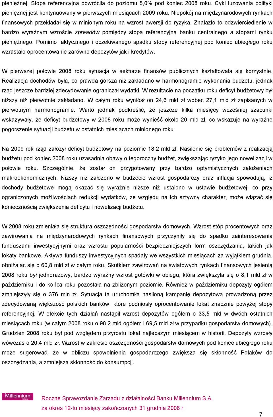 Znalazło to odzwierciedlenie w bardzo wyraźnym wzroście spreadów pomiędzy stopą referencyjną banku centralnego a stopami rynku pieniężnego.