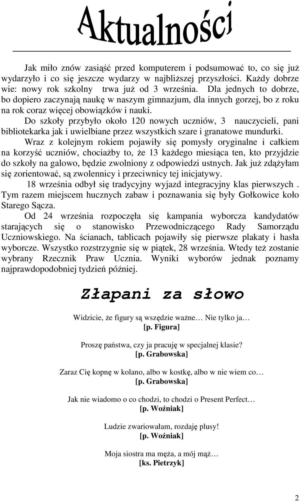 Do szkoły przybyło około 120 nowych uczniów, 3 nauczycieli, pani bibliotekarka jak i uwielbiane przez wszystkich szare i granatowe mundurki.