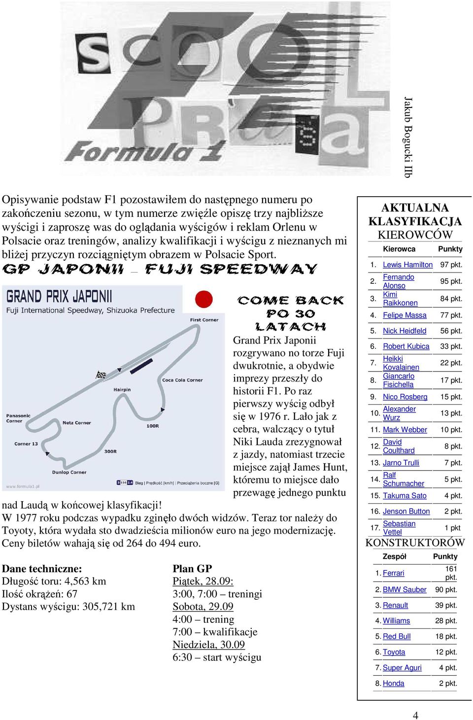 GP JAPONII FUJI SPEEDWAY COME BACK PO 30 LATACH Grand Prix Japonii rozgrywano no torze Fuji dwukrotnie, a obydwie imprezy przeszły do historii F1. Po raz pierwszy wyścig odbył się w 1976 r.