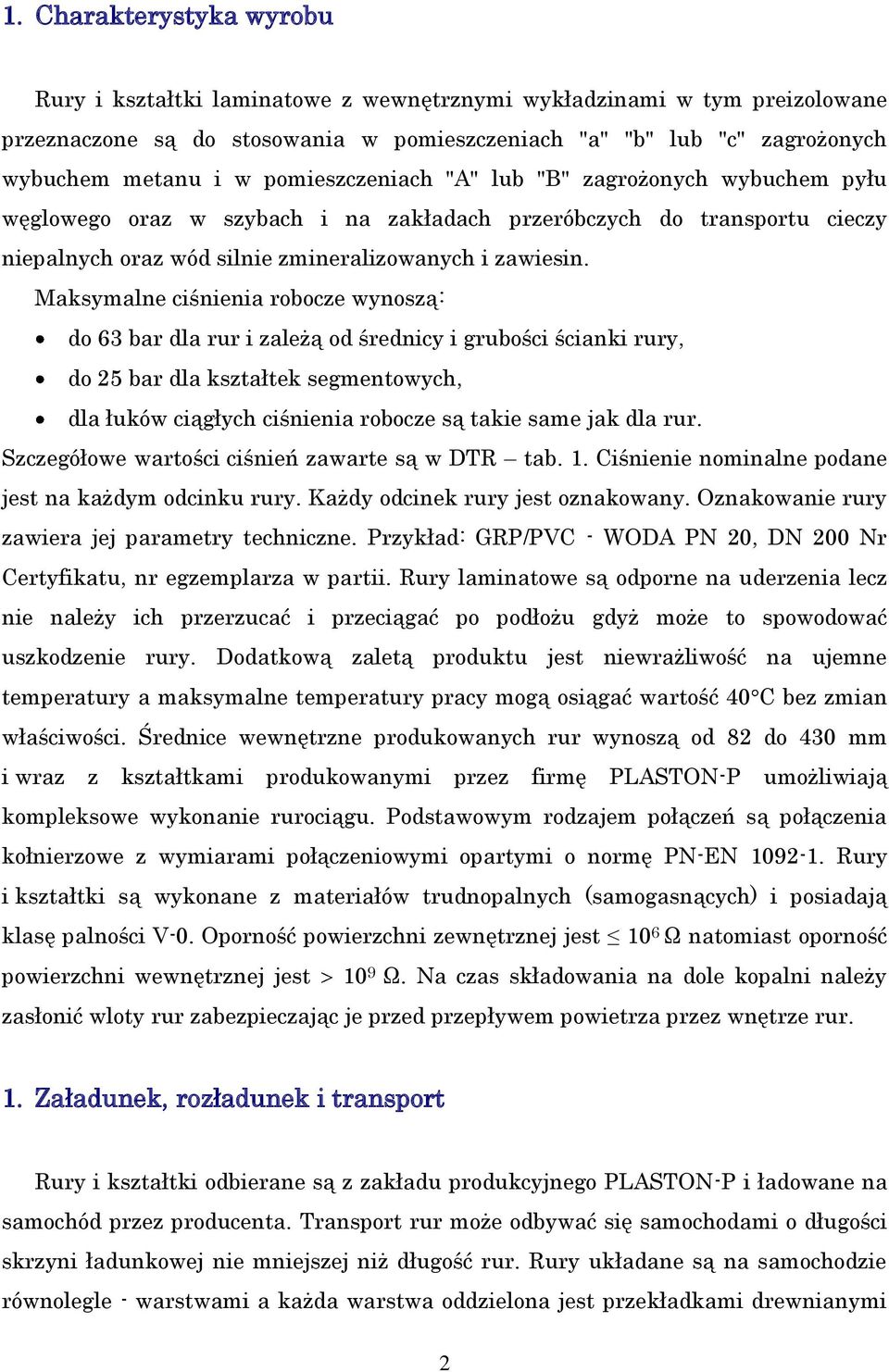 Maksymalne ciśnienia robocze wynoszą: do 63 bar dla rur i zależą od średnicy i grubości ścianki rury, do 25 bar dla kształtek segmentowych, dla łuków ciągłych ciśnienia robocze są takie same jak dla