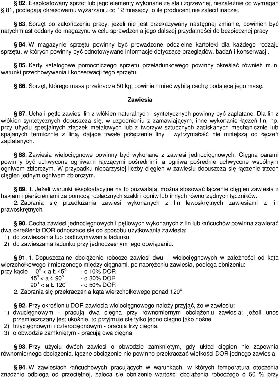 W magazynie sprzętu powinny być prowadzone oddzielne kartoteki dla każdego rodzaju sprzętu, w których powinny być odnotowywane informacje dotyczące przeglądów, badań i konserwacji. 85.