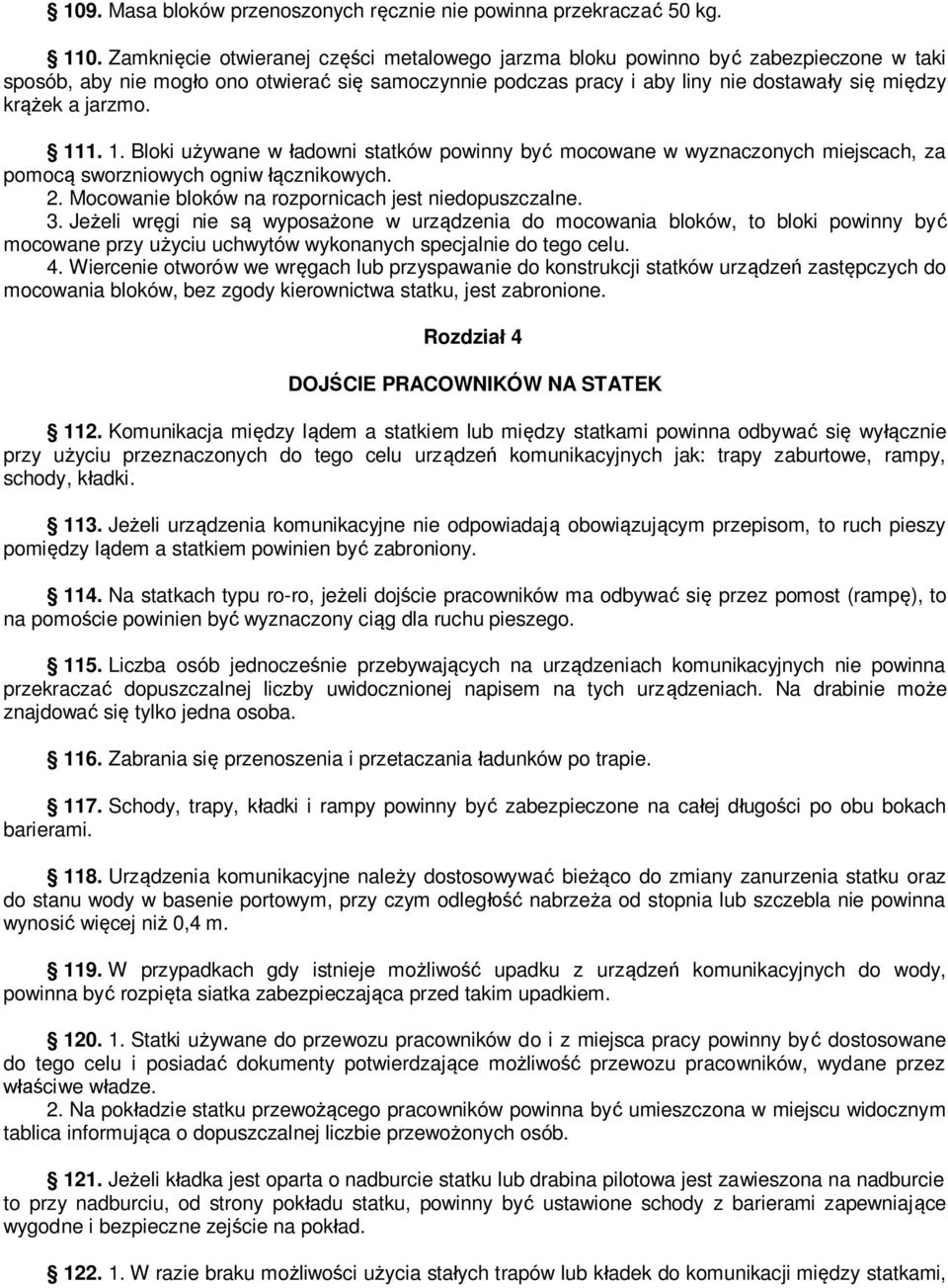 jarzmo. 111. 1. Bloki używane w ładowni statków powinny być mocowane w wyznaczonych miejscach, za pomocą sworzniowych ogniw łącznikowych. 2. Mocowanie bloków na rozpornicach jest niedopuszczalne. 3.