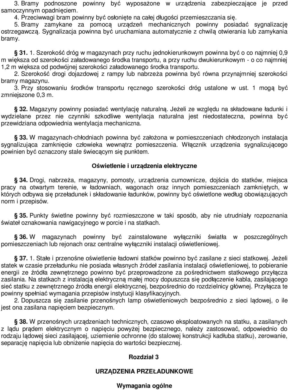 Szerokość dróg w magazynach przy ruchu jednokierunkowym powinna być o co najmniej 0,9 m większa od szerokości załadowanego środka transportu, a przy ruchu dwukierunkowym - o co najmniej 1,2 m większa