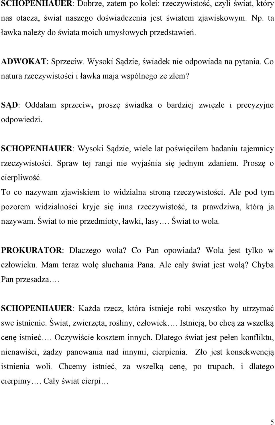 SĄD: Oddalam sprzeciw, proszę świadka o bardziej zwięzłe i precyzyjne odpowiedzi. SCHOPENHAUER: Wysoki Sądzie, wiele lat poświęciłem badaniu tajemnicy rzeczywistości.