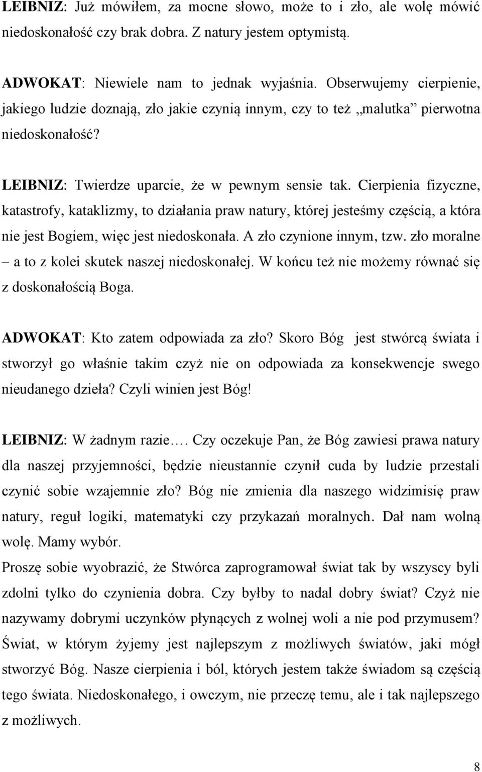 Cierpienia fizyczne, katastrofy, kataklizmy, to działania praw natury, której jesteśmy częścią, a która nie jest Bogiem, więc jest niedoskonała. A zło czynione innym, tzw.