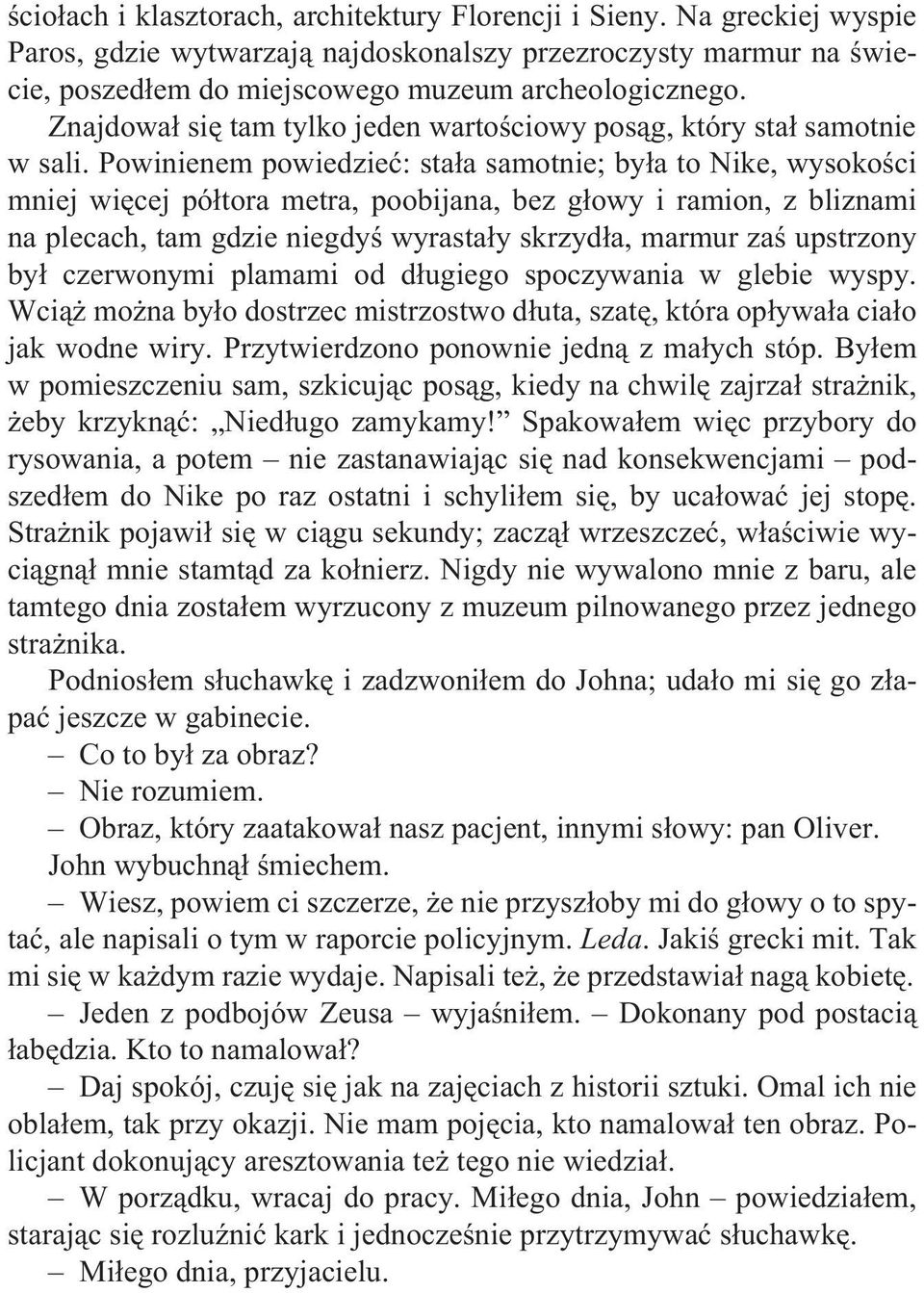 Powinienem powiedzieæ: sta³a samotnie; by³a to Nike, wysokoœci mniej wiêcej pó³tora metra, poobijana, bez g³owy i ramion, z bliznami na plecach, tam gdzie niegdyœ wyrasta³y skrzyd³a, marmur zaœ