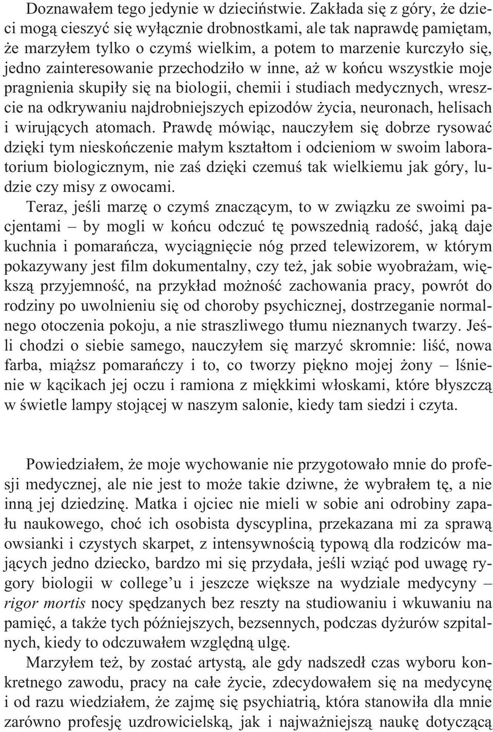 w inne, a w koñcu wszystkie moje pragnienia skupi³y siê na biologii, chemii i studiach medycznych, wreszcie na odkrywaniu najdrobniejszych epizodów ycia, neuronach, helisach i wiruj¹cych atomach.