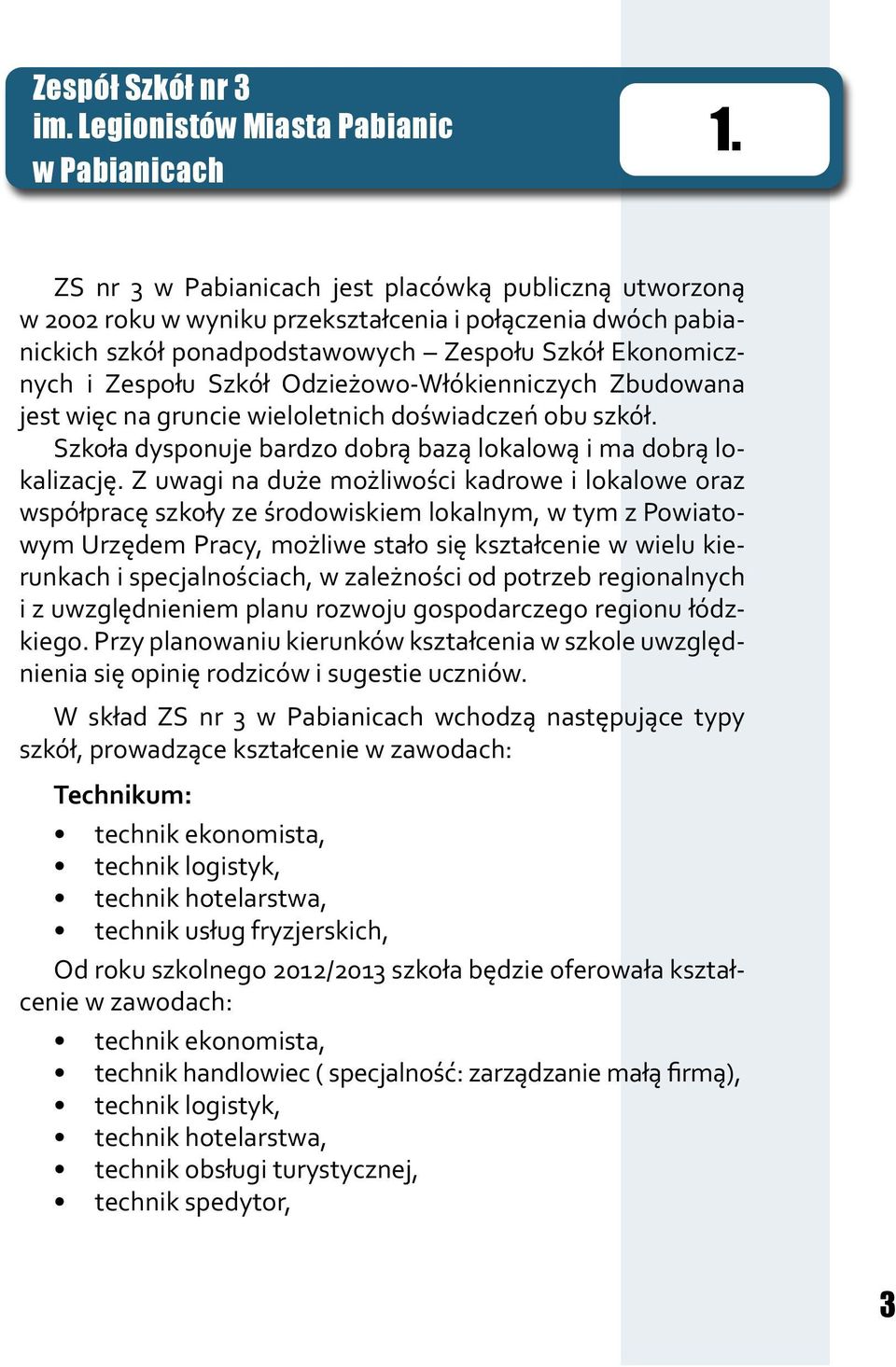 Odzieżowo-Włókienniczych Zbudowana jest więc na gruncie wieloletnich doświadczeń obu szkół. Szkoła dysponuje bardzo dobrą bazą lokalową i ma dobrą lokalizację.