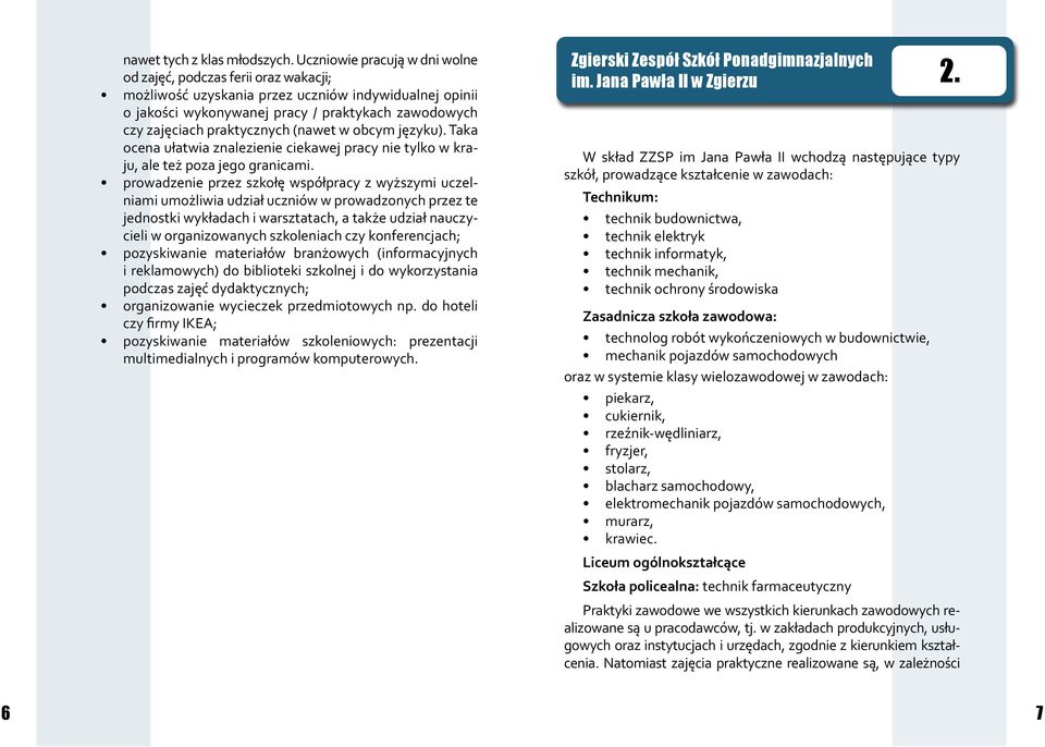 praktycznych (nawet w obcym języku). Taka ocena ułatwia znalezienie ciekawej pracy nie tylko w kraju, ale też poza jego granicami.