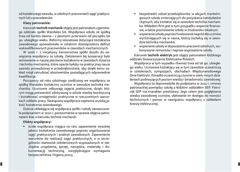 Reformy oświatowe dotyczące kształcenia zawodowego spowodowały w ostatnim dziesięcioleciu deficyt wykwalifikowanych pracowników w zawodach mechanicznych. W 2006 r.