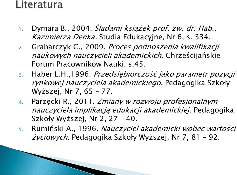 Przedsiębiorczość jako parametr pozycji rynkowej nauczyciela akademickiego. Pedagogika Szkoły Wyższej, Nr 7, 65 77. 4. Parzęcki R., 2011.