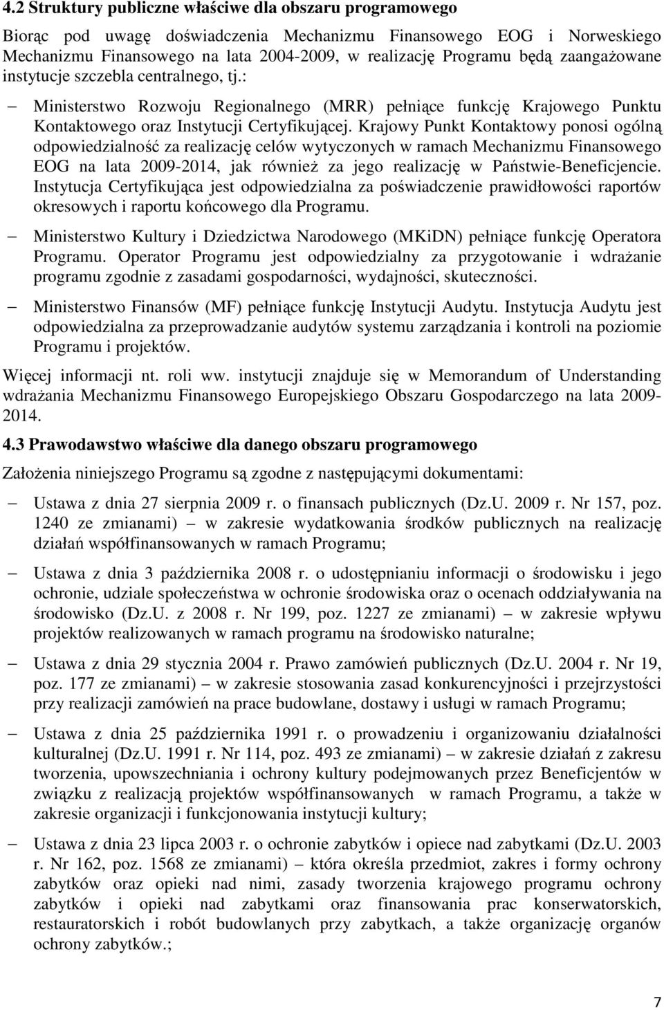 Krajowy Punkt Kontaktowy ponosi ogólną odpowiedzialność za realizację celów wytyczonych w ramach Mechanizmu Finansowego EOG na lata 2009-2014, jak równieŝ za jego realizację w Państwie-Beneficjencie.