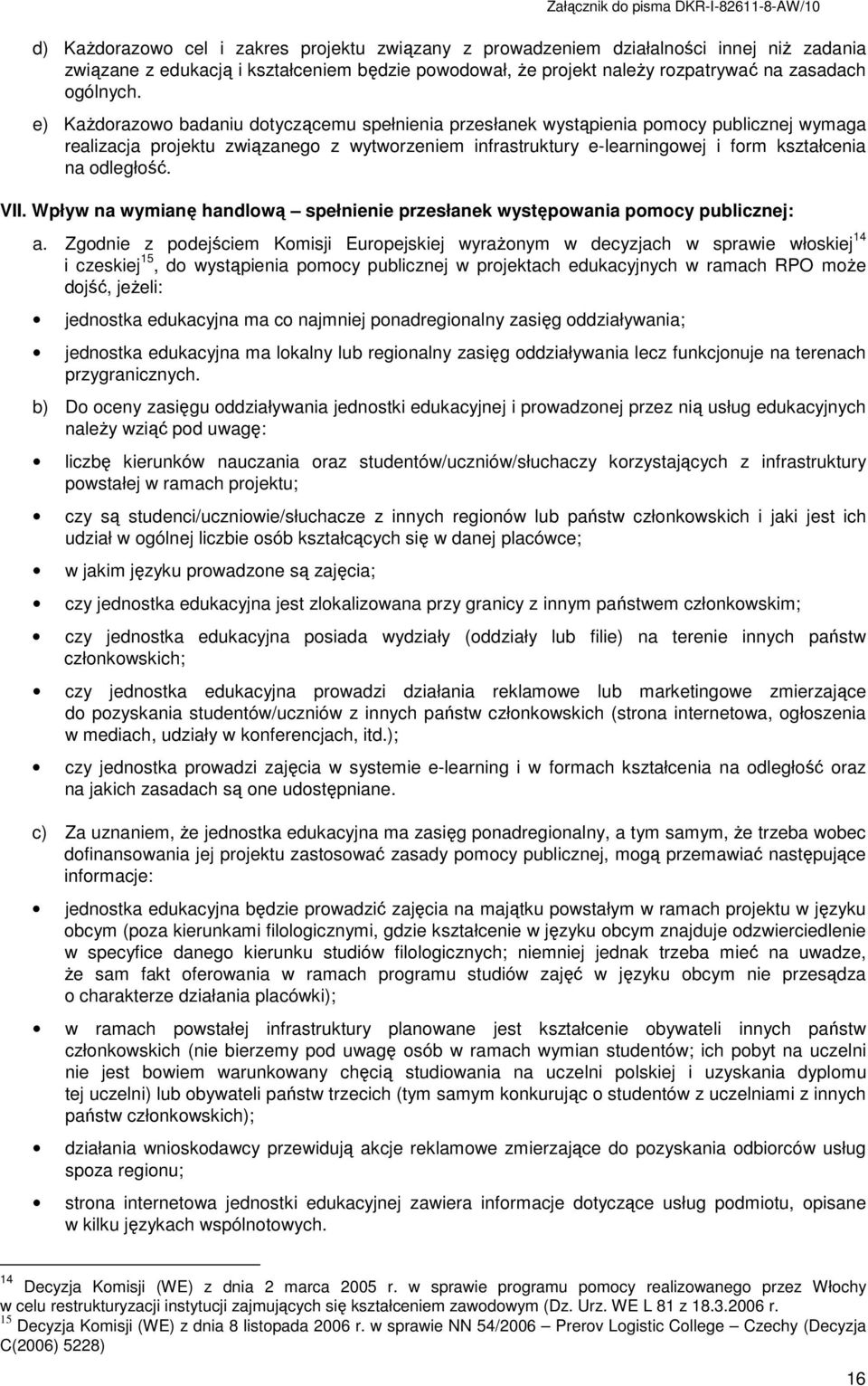 odległość. VII. Wpływ na wymianę handlową spełnienie przesłanek występowania pomocy publicznej: a.