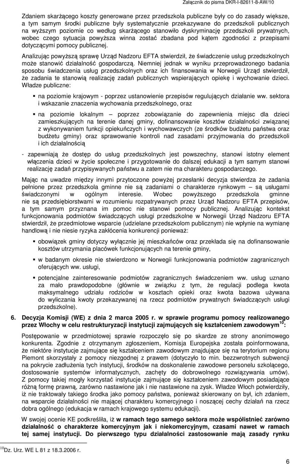 Analizując powyŝszą sprawę Urząd Nadzoru EFTA stwierdził, Ŝe świadczenie usług przedszkolnych moŝe stanowić działalność gospodarczą.