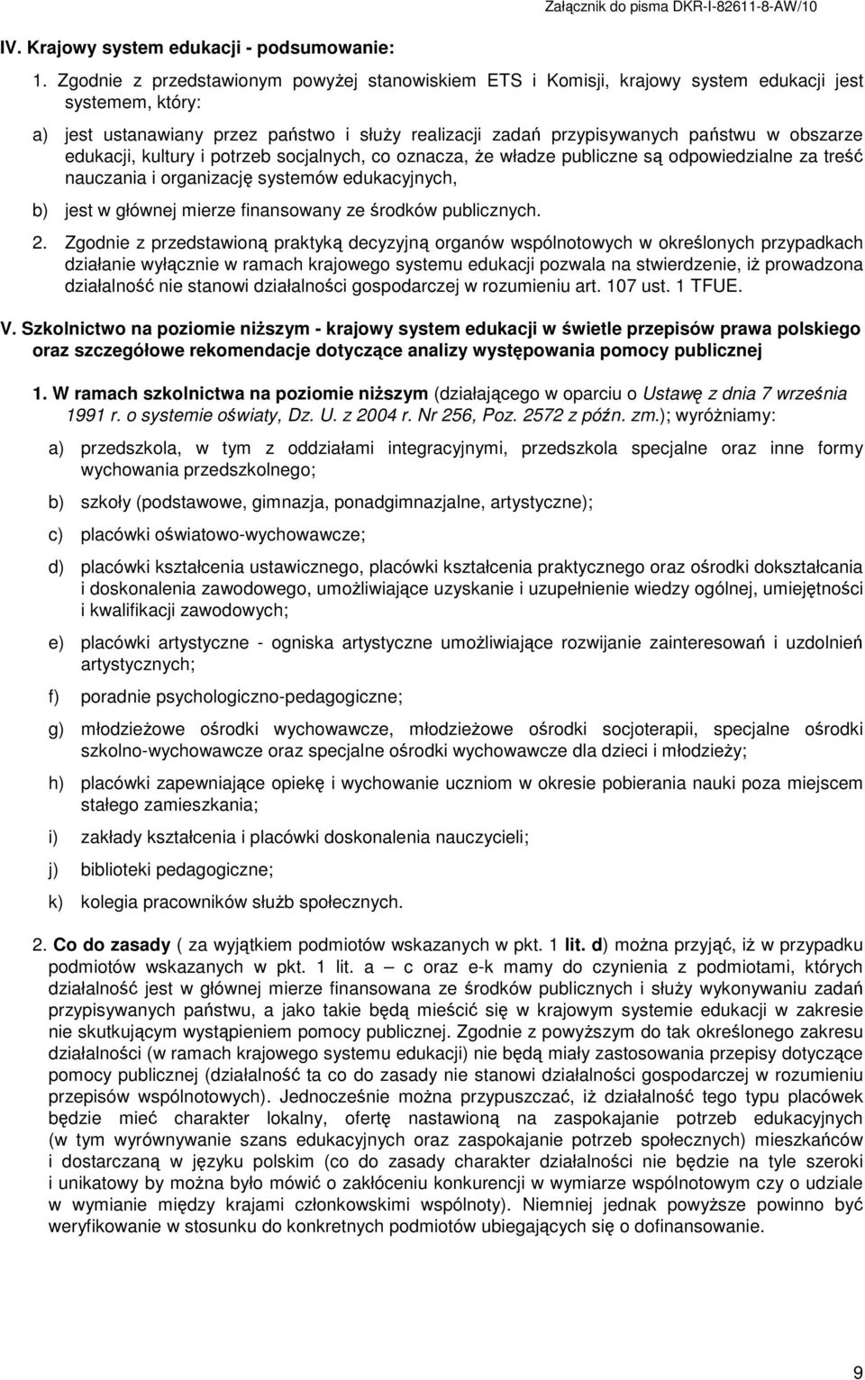 edukacji, kultury i potrzeb socjalnych, co oznacza, Ŝe władze publiczne są odpowiedzialne za treść nauczania i organizację systemów edukacyjnych, b) jest w głównej mierze finansowany ze środków