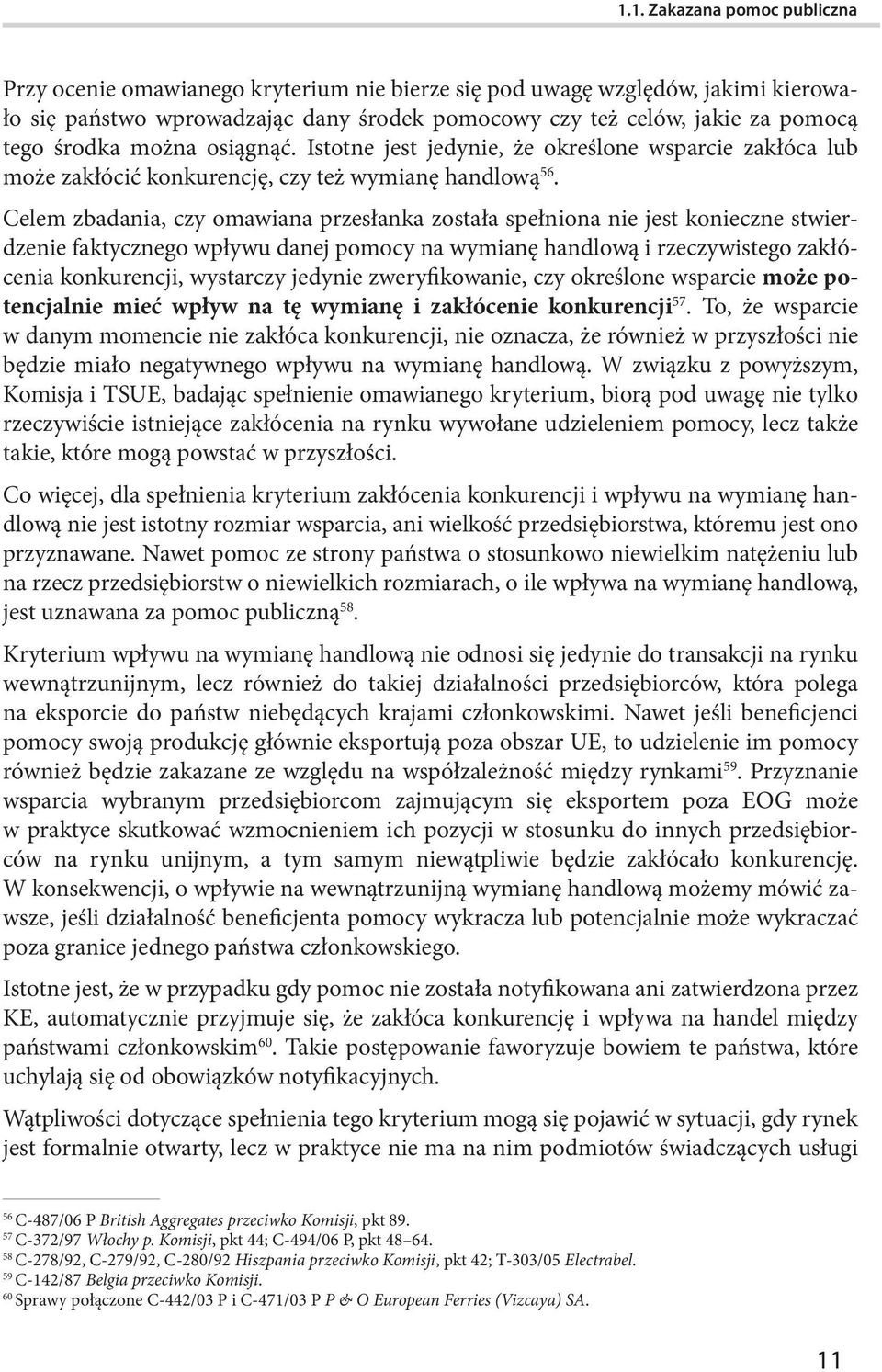 Celem zbadania, czy omawiana przesłanka została spełniona nie jest konieczne stwierdzenie faktycznego wpływu danej pomocy na wymianę handlową i rzeczywistego zakłócenia konkurencji, wystarczy jedynie