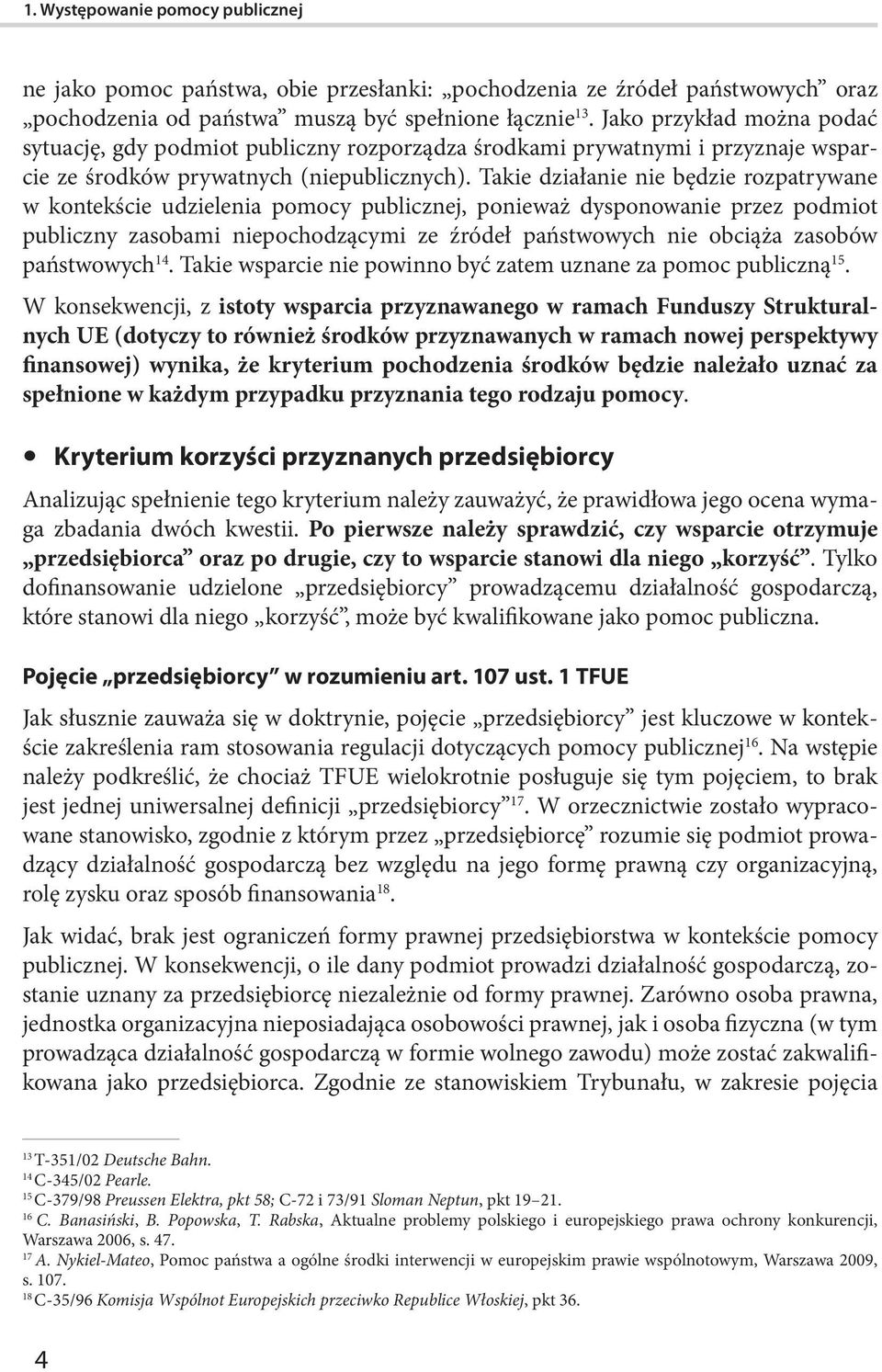 Takie działanie nie będzie rozpatrywane w kontekście udzielenia pomocy publicznej, ponieważ dysponowanie przez podmiot publiczny zasobami niepochodzącymi ze źródeł państwowych nie obciąża zasobów