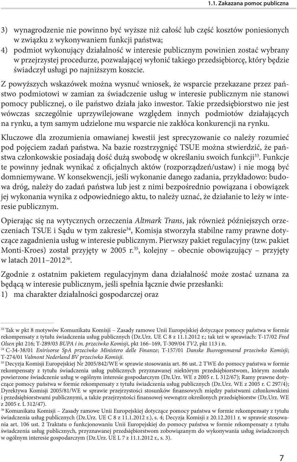 Z powyższych wskazówek można wysnuć wniosek, że wsparcie przekazane przez państwo podmiotowi w zamian za świadczenie usług w interesie publicznym nie stanowi pomocy publicznej, o ile państwo działa