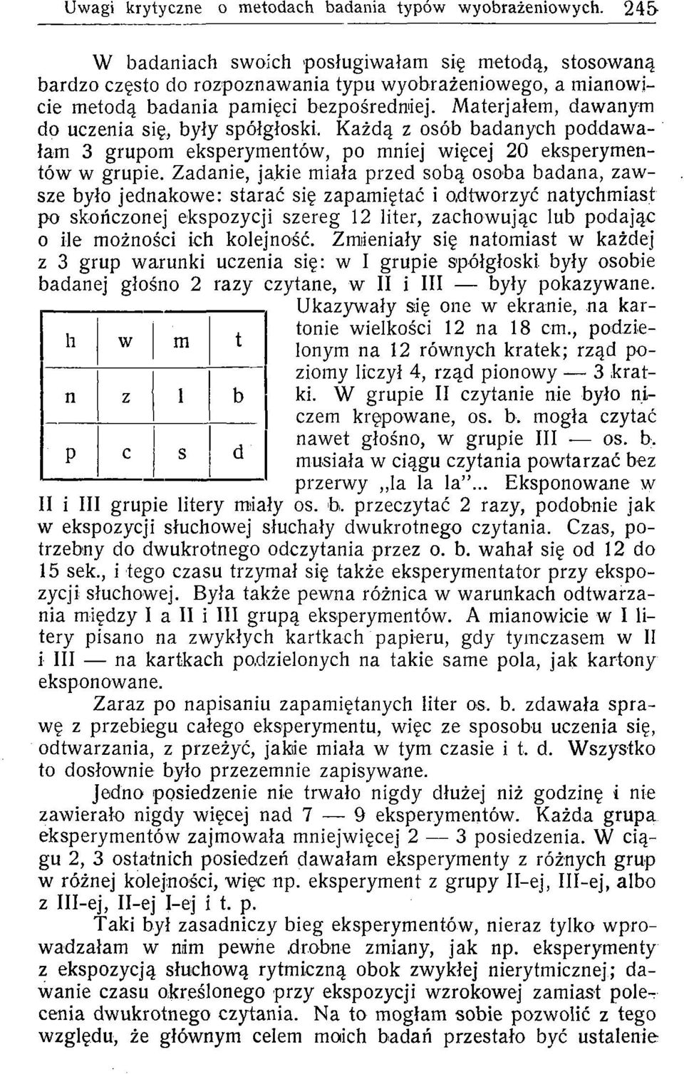 Materjałem, dawanym d uczenia się, były spółgłski. Każdą z sób badanych pddawałam 3 grupm eksperymentów, p mniej więcej 20 eksperymentów w grupie.