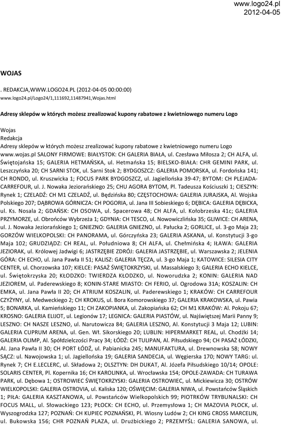 wojas.pl SALONY FIRMOWE: BIAŁYSTOK: CH GALERIA BIAŁA, ul. Czesława Miłosza 2; CH ALFA, ul. Świętojańska 15; GALERIA HETMAŃSKA, ul. Hetmańska 15; BIELSKO-BIAŁA: CHR GEMINI PARK, ul.