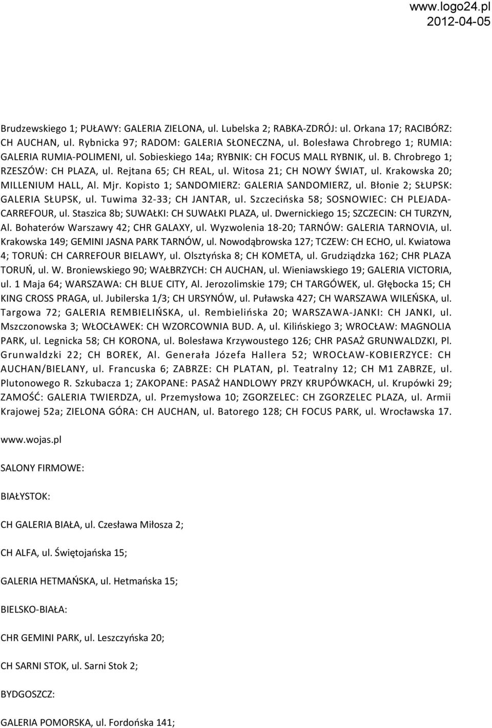 Witosa 21; CH NOWY ŚWIAT, ul. Krakowska 20; MILLENIUM HALL, Al. Mjr. Kopisto 1; SANDOMIERZ: GALERIA SANDOMIERZ, ul. Błonie 2; SŁUPSK: GALERIA SŁUPSK, ul. Tuwima 32-33; CH JANTAR, ul.