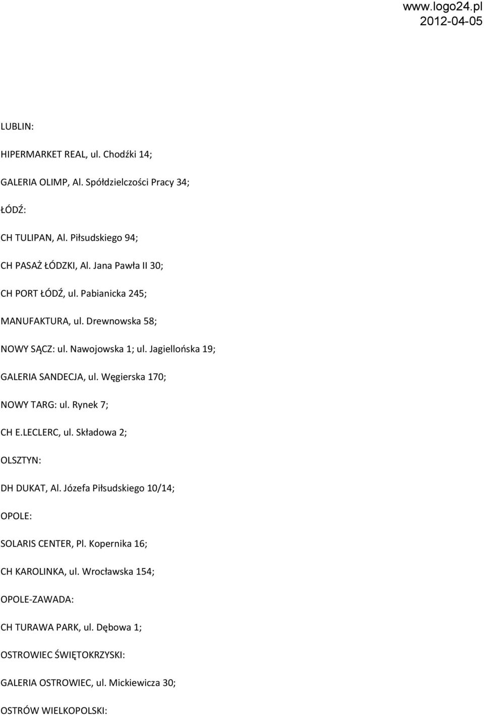 Węgierska 170; NOWY TARG: ul. Rynek 7; CH E.LECLERC, ul. Składowa 2; OLSZTYN: DH DUKAT, Al. Józefa Piłsudskiego 10/14; OPOLE: SOLARIS CENTER, Pl.