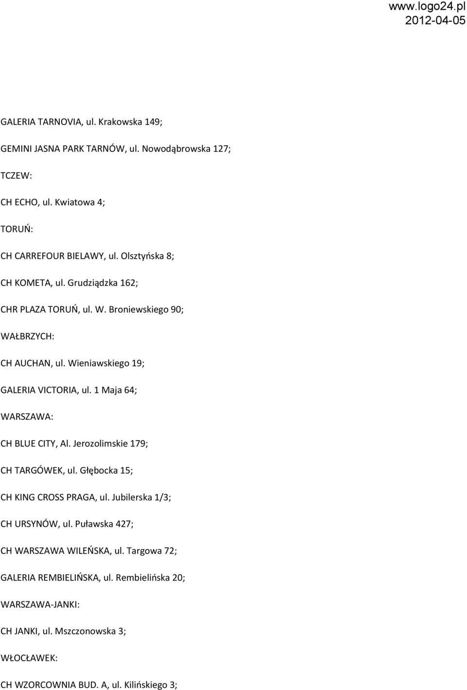 1 Maja 64; WARSZAWA: CH BLUE CITY, Al. Jerozolimskie 179; CH TARGÓWEK, ul. Głębocka 15; CH KING CROSS PRAGA, ul. Jubilerska 1/3; CH URSYNÓW, ul.