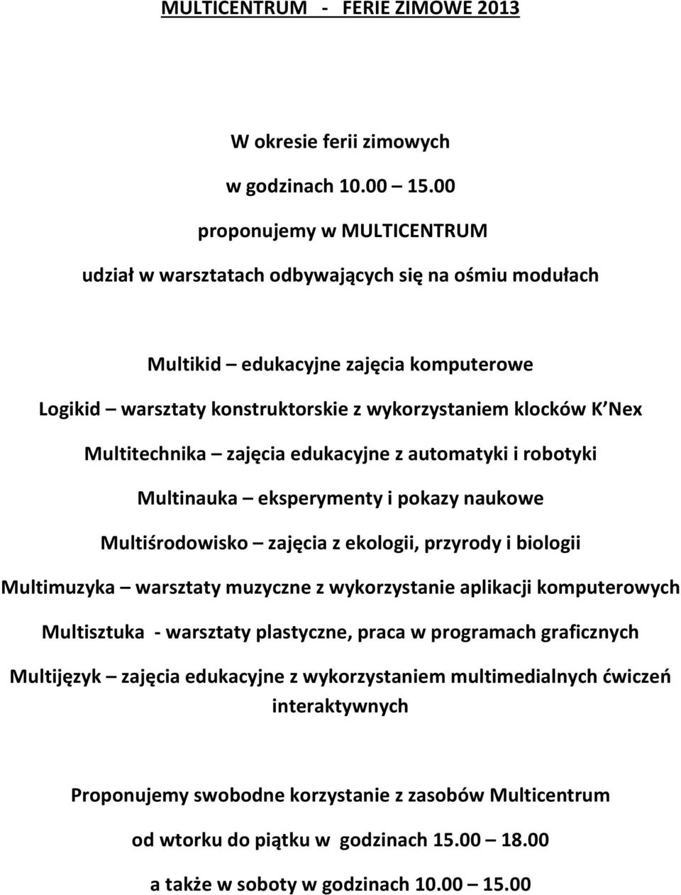 Multitechnika zajęcia edukacyjne z automatyki i robotyki Multinauka eksperymenty i pokazy naukowe Multiśrodowisko zajęcia z ekologii, przyrody i biologii Multimuzyka warsztaty muzyczne z