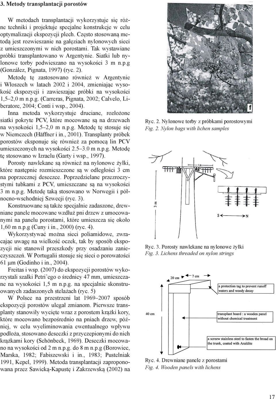 Siatki lub nylonowe torby podwieszano na wysokości 3 m n.p.g (González, Pignata, 1997) (ryc. 2).