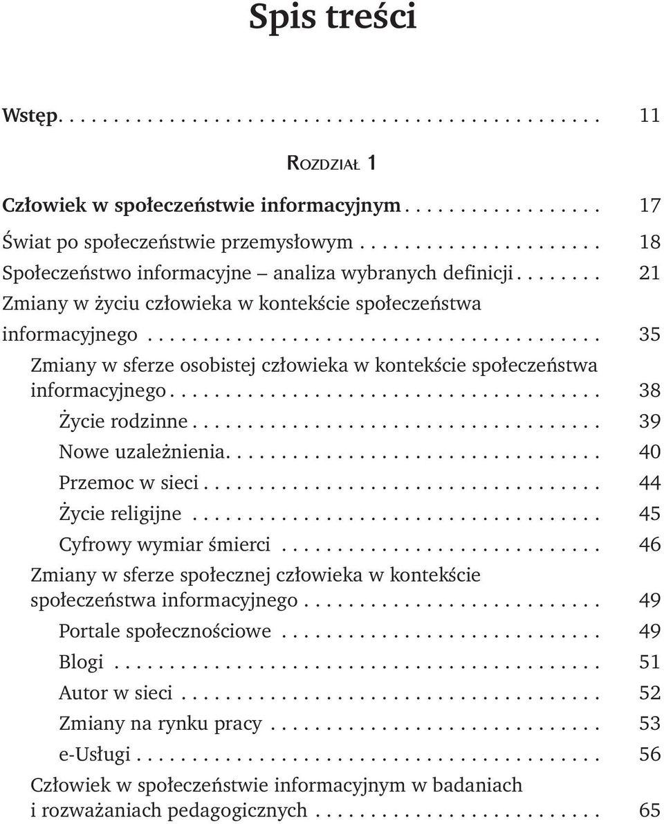 .. 35 Zmiany w sferze osobistej człowieka w kontekście społeczeństwa informacyjnego... 38 Życie rodzinne... 39 Nowe uzależnienia... 40 Przemoc w sieci... 44 Życie religijne.