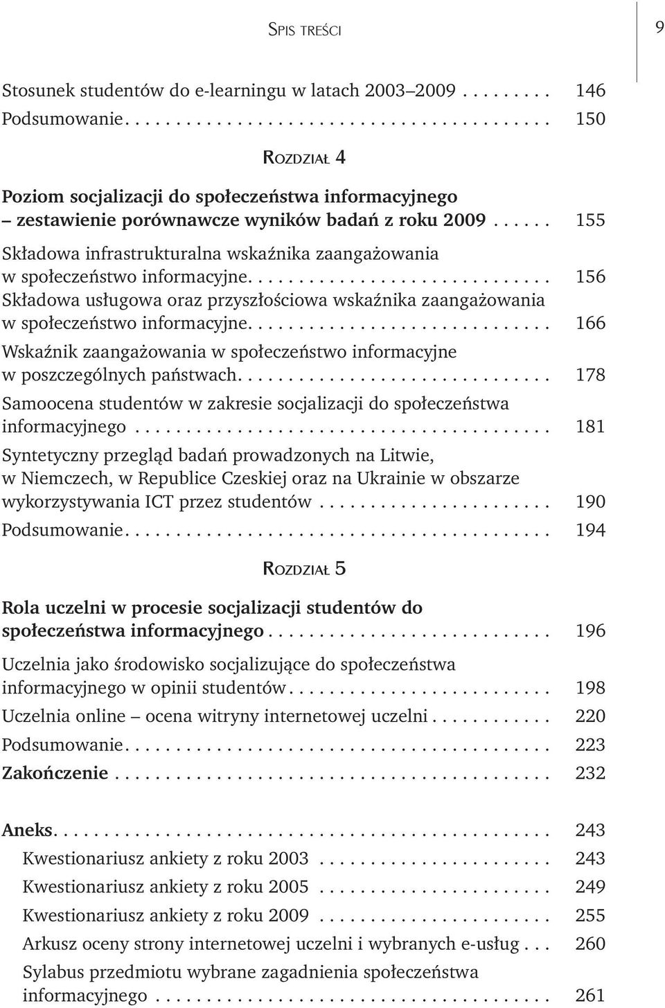 .. 155 Składowa infrastrukturalna wskaźnika zaangażowania w społeczeństwo informacyjne... 156 Składowa usługowa oraz przyszłościowa wskaźnika zaangażowania w społeczeństwo informacyjne.