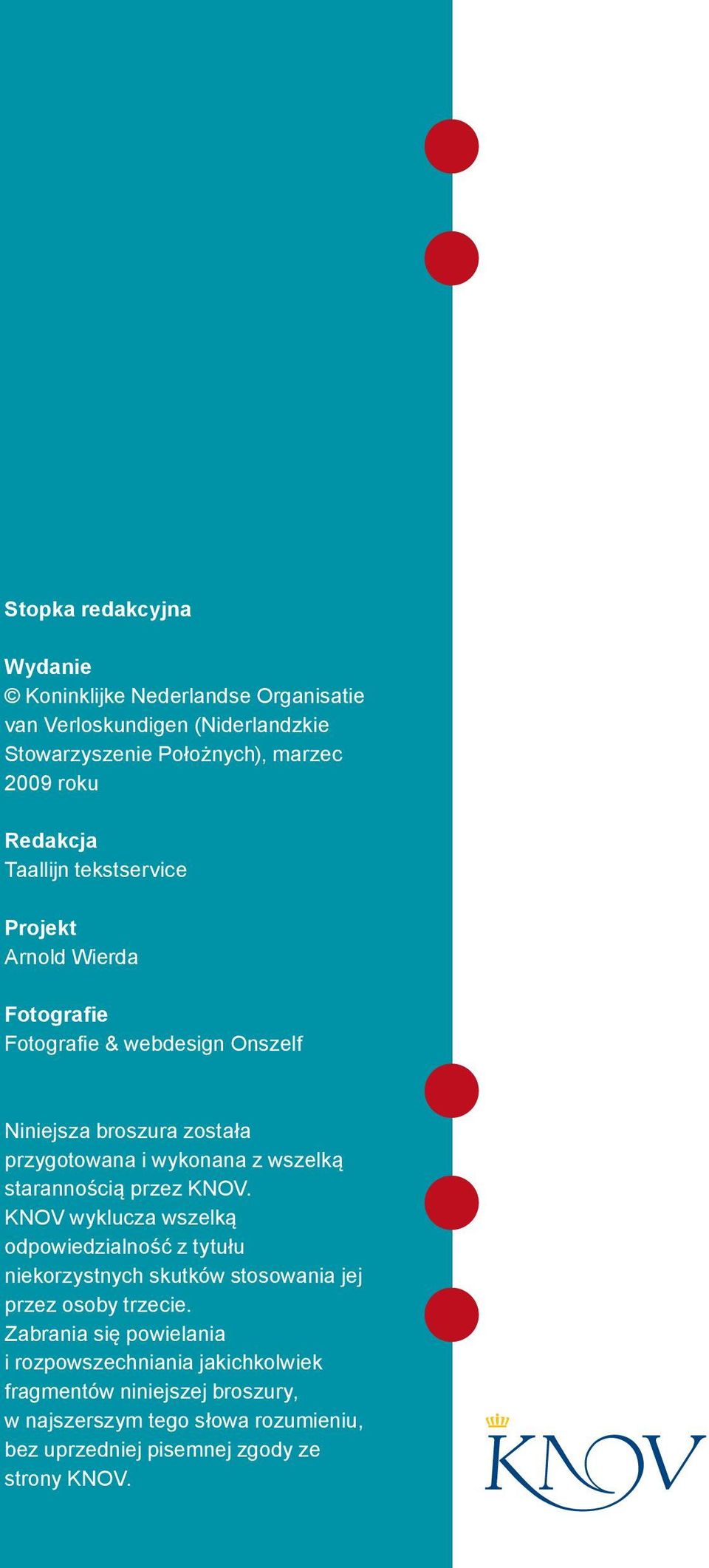 starannością przez KNOV. KNOV wyklucza wszelką odpowiedzialność z tytułu niekorzystnych skutków stosowania jej przez osoby trzecie.