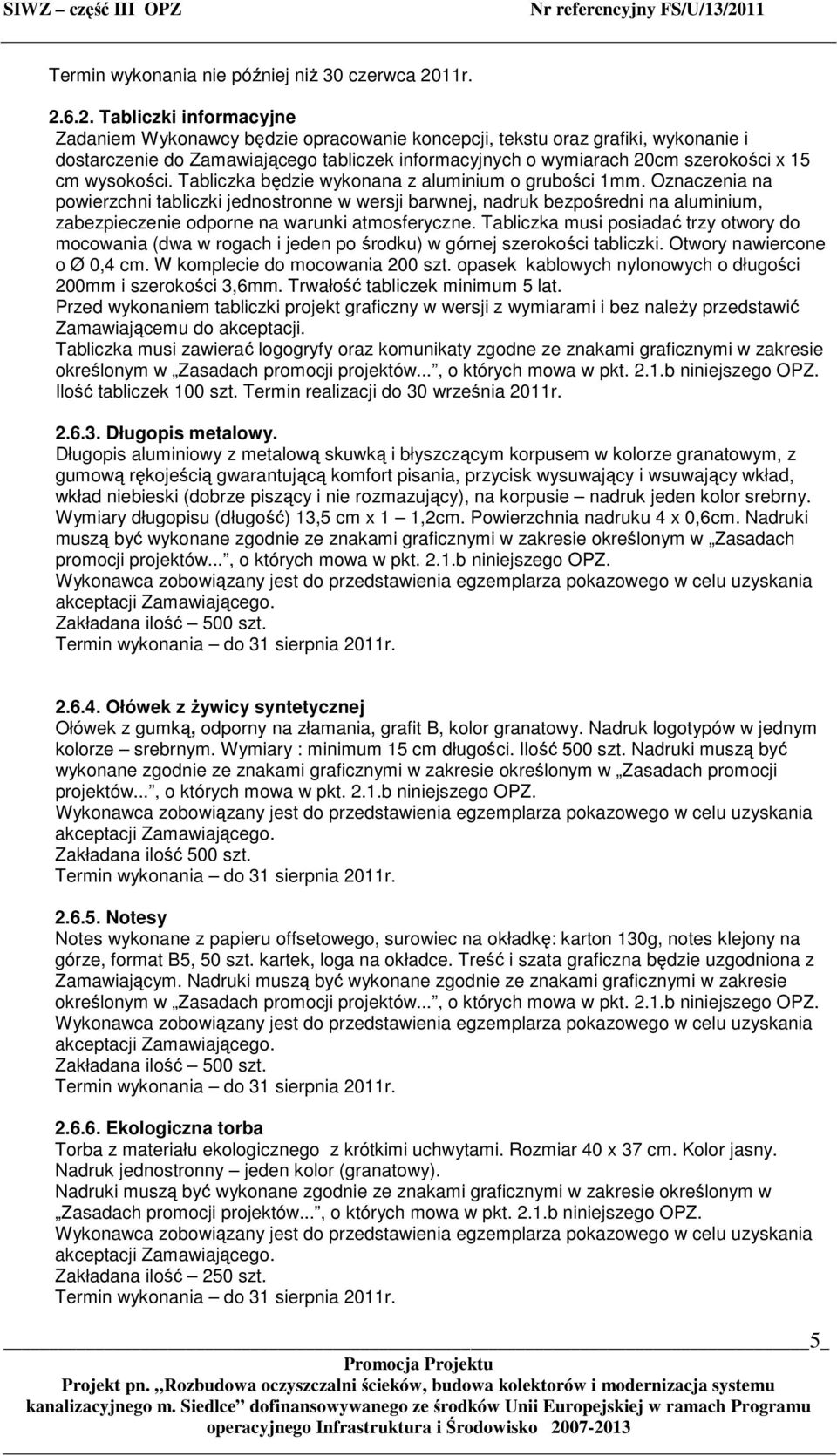 6.2. Tabliczki informacyjne Zadaniem Wykonawcy będzie opracowanie koncepcji, tekstu oraz grafiki, wykonanie i dostarczenie do Zamawiającego tabliczek informacyjnych o wymiarach 20cm szerokości x 15