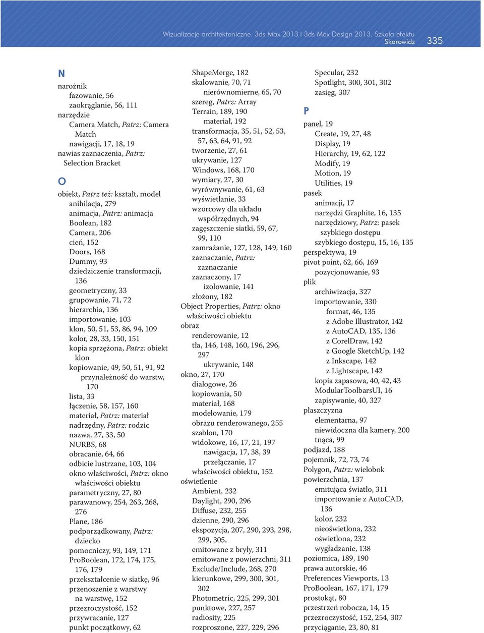 Patrz też: kształt, model anihilacja, 279 animacja, Patrz: animacja Boolean, 182 Camera, 206 cień, 152 Doors, 168 Dummy, 93 dziedziczenie transformacji, 136 geometryczny, 33 grupowanie, 71, 72