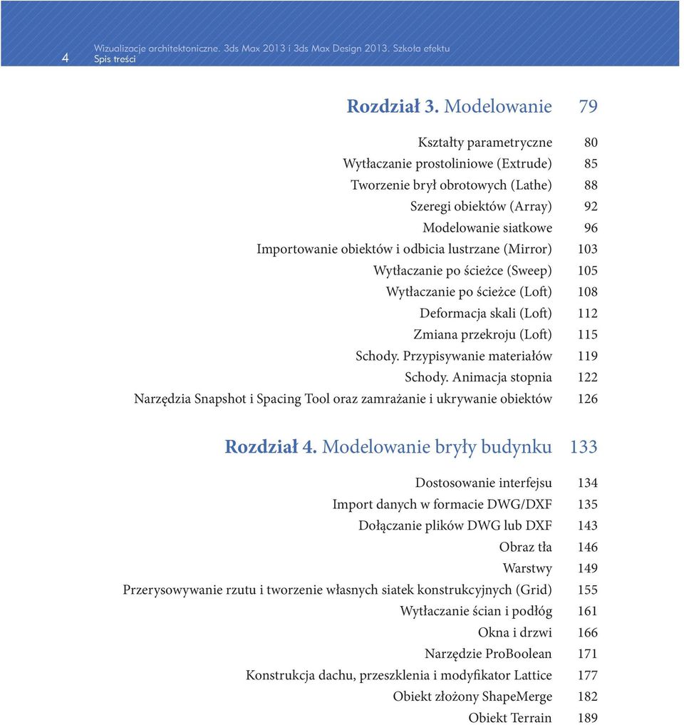 odbicia lustrzane (Mirror) 103 Wytłaczanie po ścieżce (Sweep) 105 Wytłaczanie po ścieżce (Loft) 108 Deformacja skali (Loft) 112 Zmiana przekroju (Loft) 115 Schody. Przypisywanie materiałów 119 Schody.