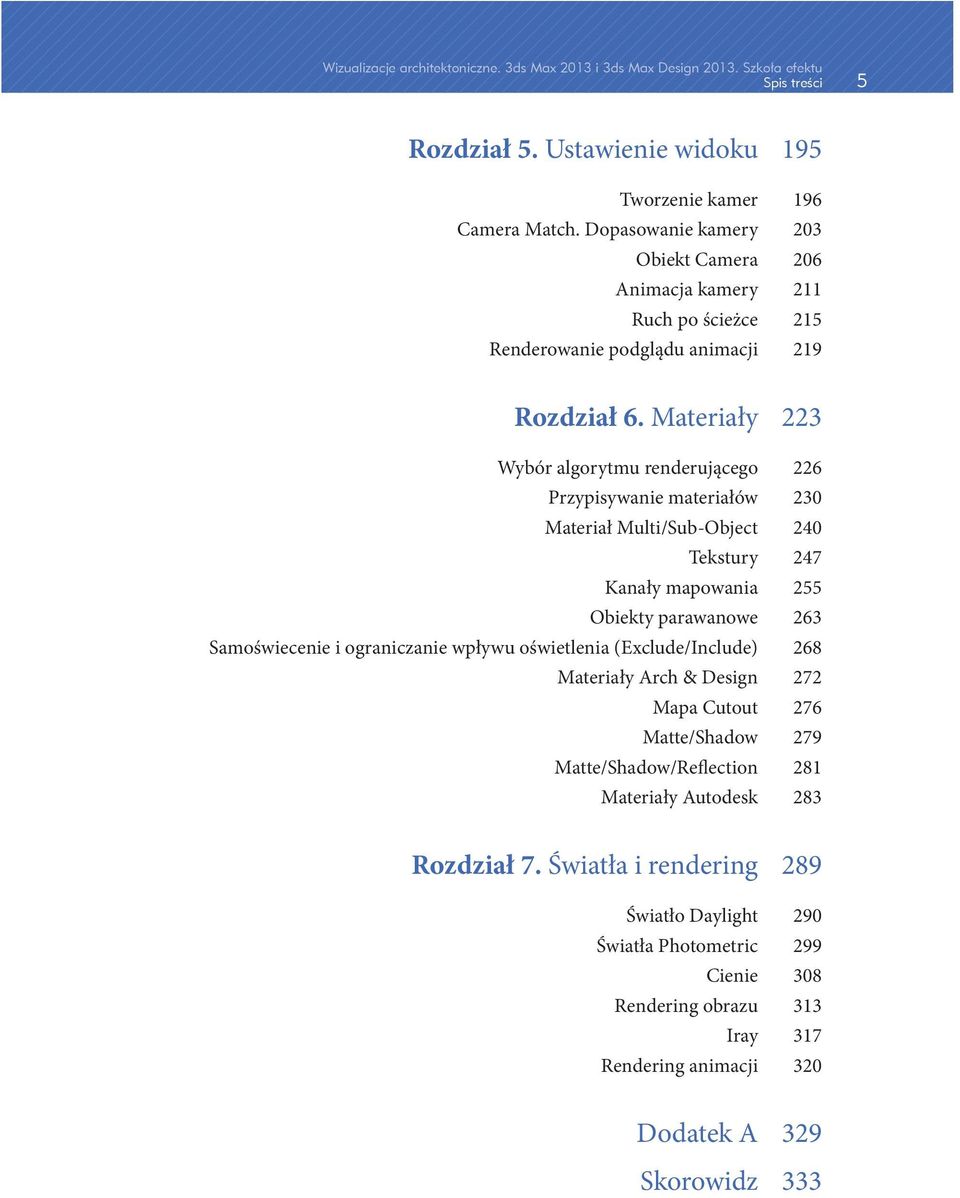 Materiały 223 Wybór algorytmu renderującego 226 Przypisywanie materiałów 230 Materiał Multi/Sub-Object 240 Tekstury 247 Kanały mapowania 255 Obiekty parawanowe 263 Samoświecenie i ograniczanie wpływu