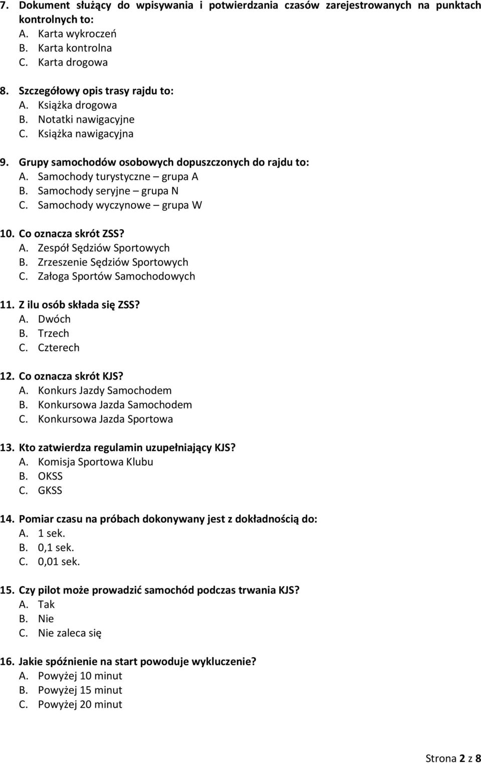 Samochody wyczynowe grupa W 10. Co oznacza skrót ZSS? A. Zespół Sędziów Sportowych B. Zrzeszenie Sędziów Sportowych C. Załoga Sportów Samochodowych 11. Z ilu osób składa się ZSS? A. Dwóch B. Trzech C.