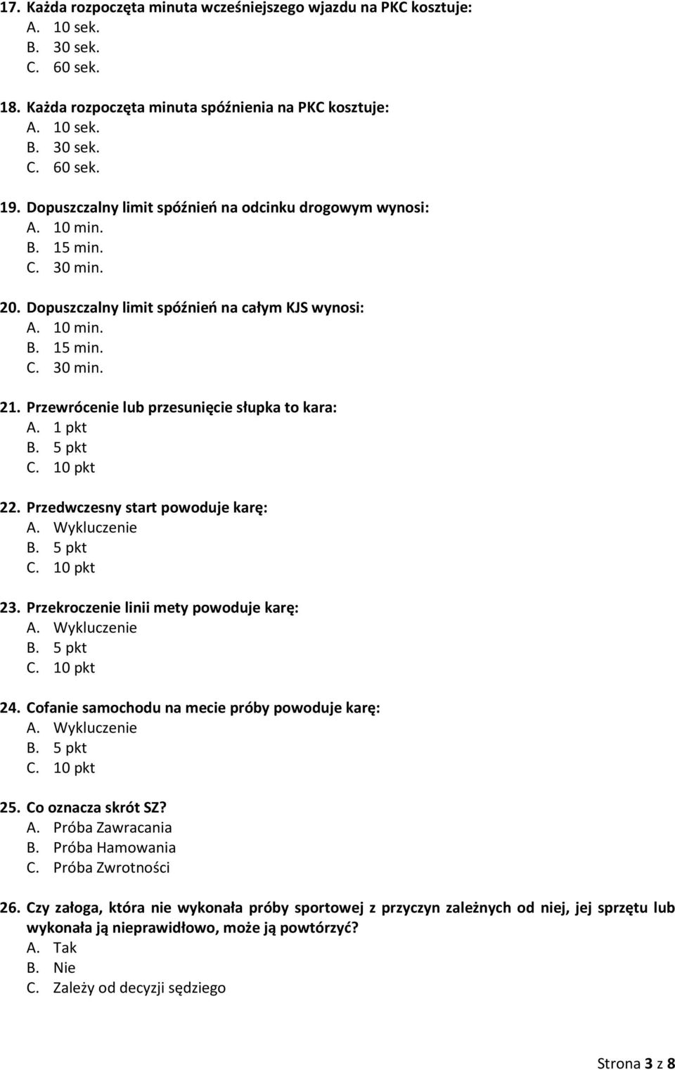 Przewrócenie lub przesunięcie słupka to kara: A. 1 pkt B. 5 pkt C. 10 pkt 22. Przedwczesny start powoduje karę: A. Wykluczenie B. 5 pkt C. 10 pkt 23. Przekroczenie linii mety powoduje karę: A.