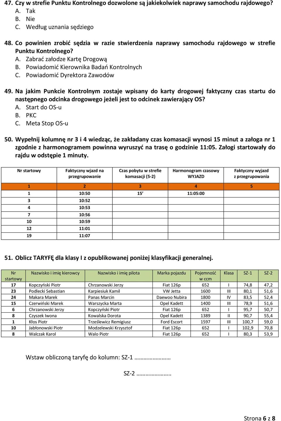 Powiadomić Dyrektora Zawodów 49. Na jakim Punkcie Kontrolnym zostaje wpisany do karty drogowej faktyczny czas startu do następnego odcinka drogowego jeżeli jest to odcinek zawierający OS? A.