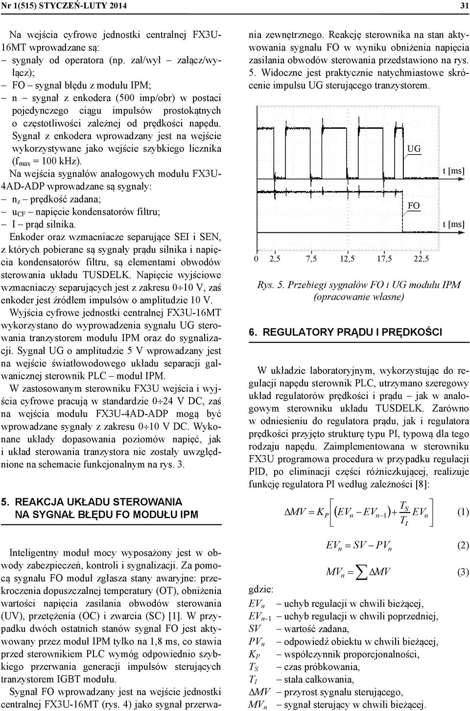 Sygał z ekodera wprowadzay jest a wejście wykorzystywae jako wejście szybkiego liczika (f max = 1 kz).