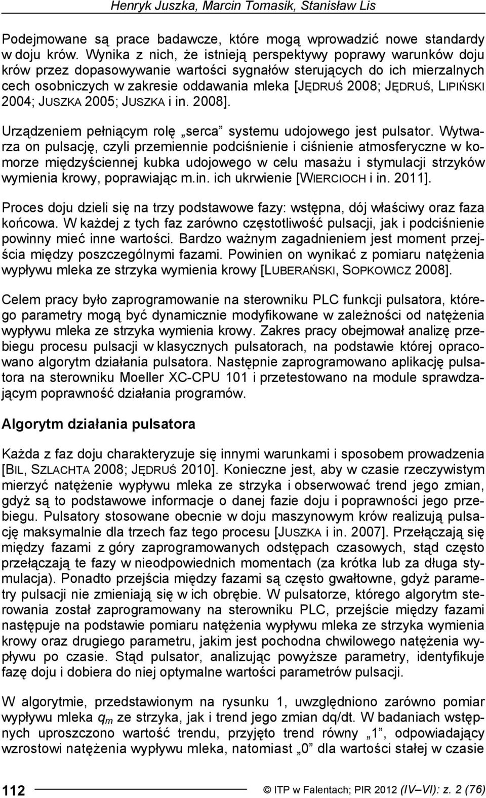 JĘDRUŚ, LIPIŃSKI 2004; JUSZKA 2005; JUSZKA i in. 2008]. Urządzeniem pełniącym rolę serca systemu udojowego jest pulsator.