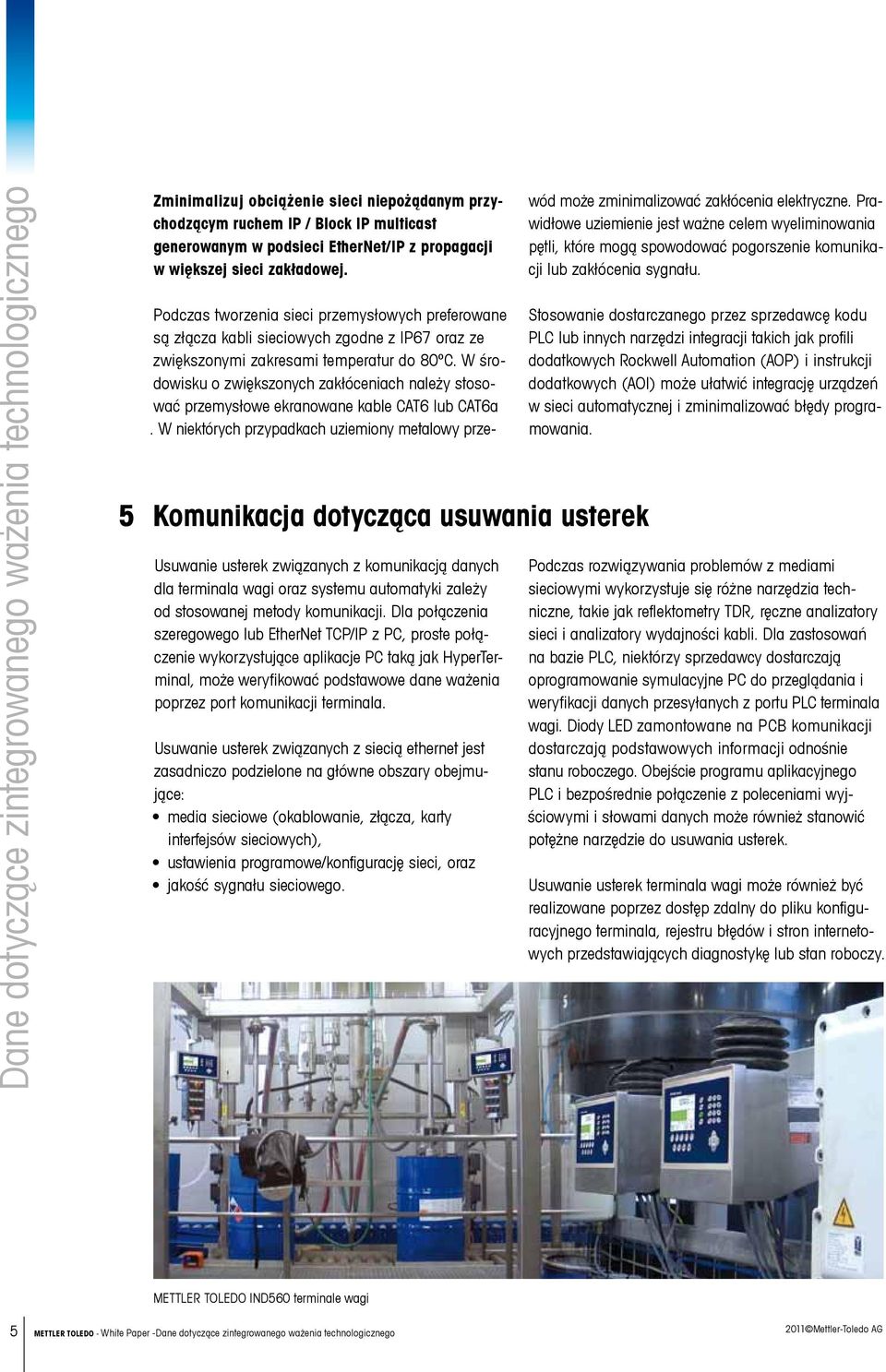 Dla połączenia szeregowego lub EtherNet TCP/IP z PC, proste połączenie wykorzystujące aplikacje PC taką jak HyperTerminal, może weryfikować podstawowe dane ważenia poprzez port komunikacji terminala.