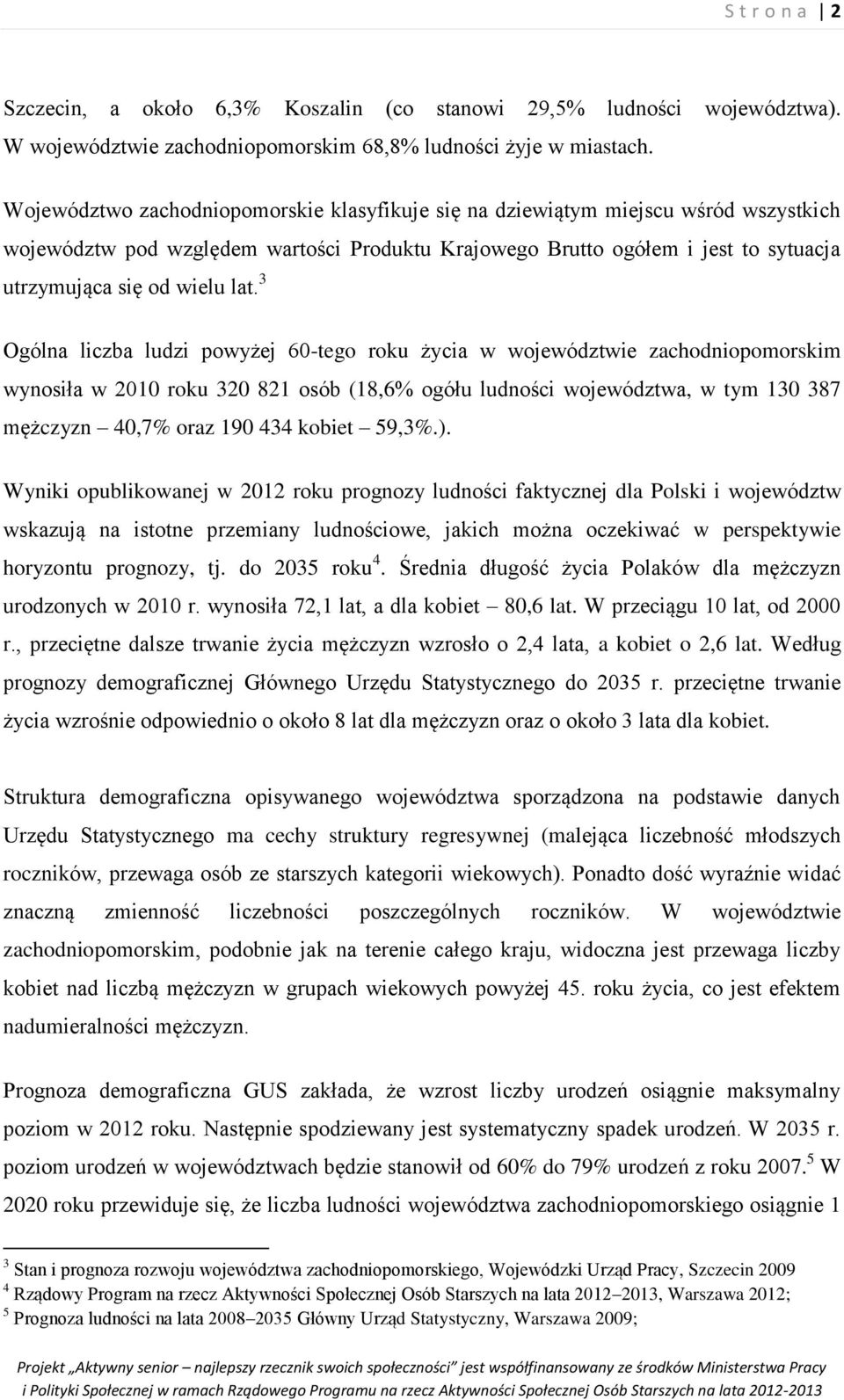 3 Ogólna liczba ludzi powyżej 60-tego roku życia w województwie zachodniopomorskim wynosiła w 2010 roku 320 821 osób (18,6% ogółu ludności województwa, w tym 130 387 mężczyzn 40,7% oraz 190 434