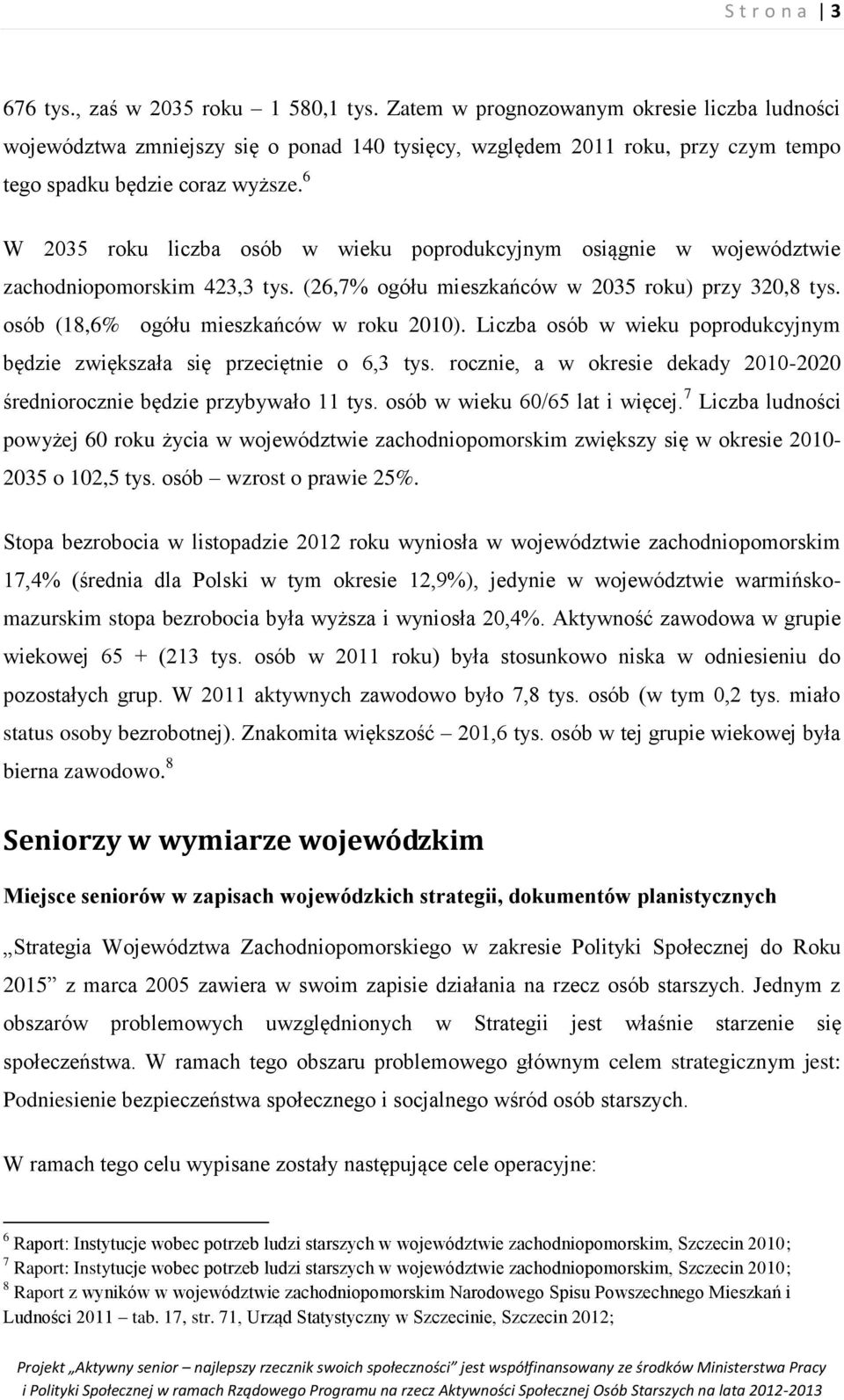 6 W 2035 roku liczba osób w wieku poprodukcyjnym osiągnie w województwie zachodniopomorskim 423,3 tys. (26,7% ogółu mieszkańców w 2035 roku) przy 320,8 tys. osób (18,6% ogółu mieszkańców w roku 2010).