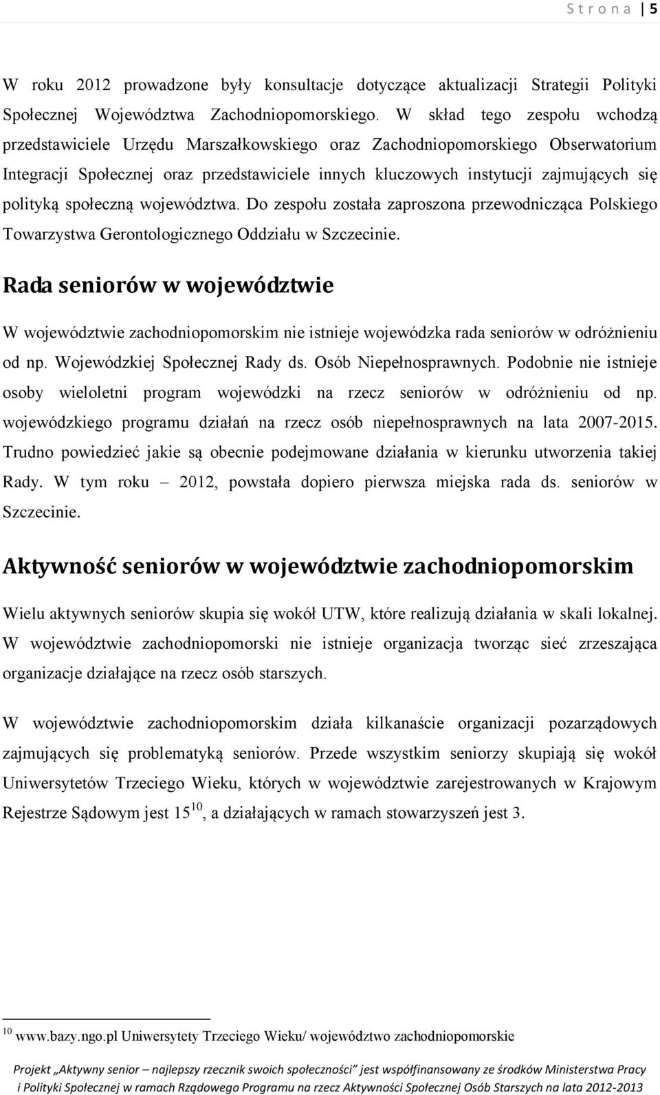 polityką społeczną województwa. Do zespołu została zaproszona przewodnicząca Polskiego Towarzystwa Gerontologicznego Oddziału w Szczecinie.