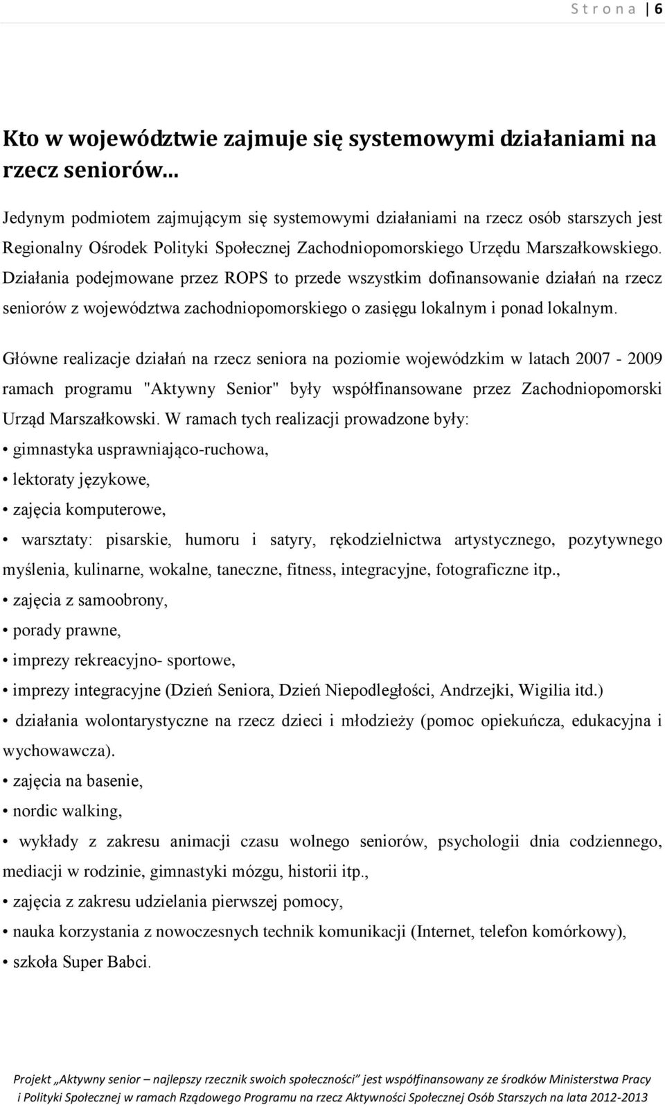 Działania podejmowane przez ROPS to przede wszystkim dofinansowanie działań na rzecz seniorów z województwa zachodniopomorskiego o zasięgu lokalnym i ponad lokalnym.