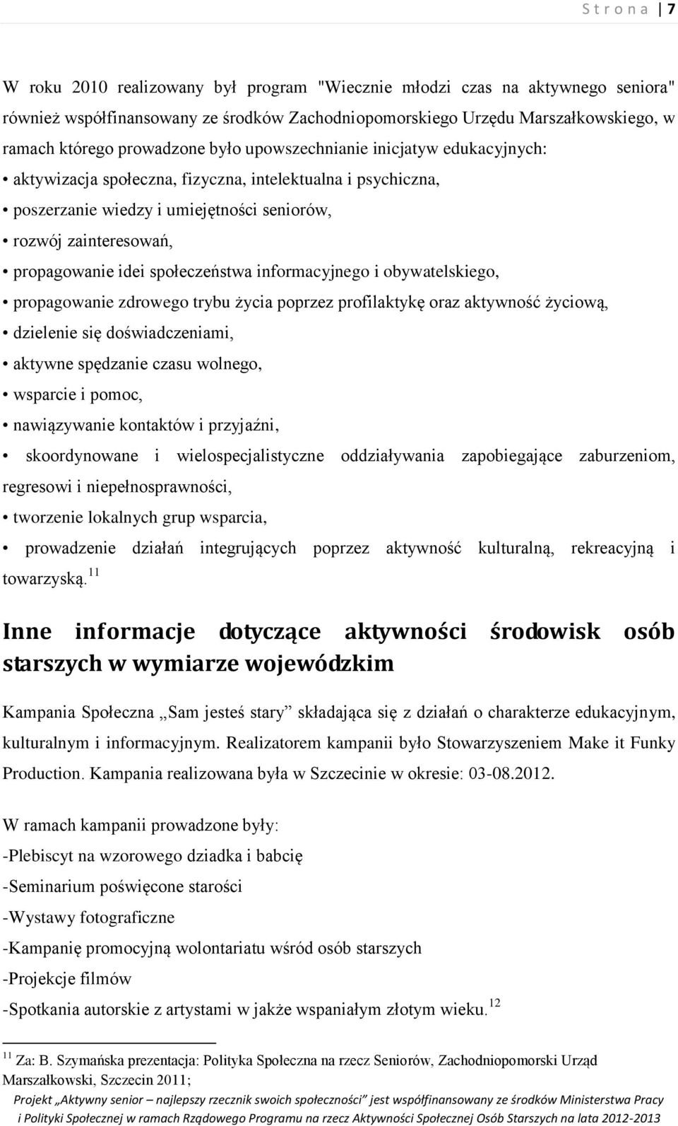 idei społeczeństwa informacyjnego i obywatelskiego, propagowanie zdrowego trybu życia poprzez profilaktykę oraz aktywność życiową, dzielenie się doświadczeniami, aktywne spędzanie czasu wolnego,