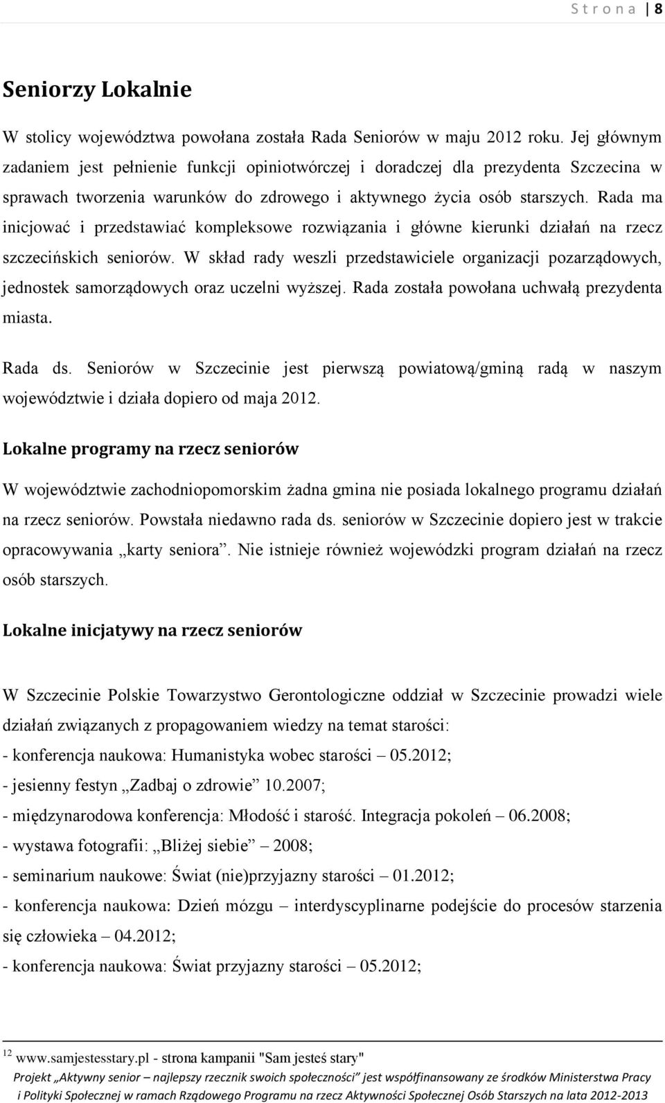 Rada ma inicjować i przedstawiać kompleksowe rozwiązania i główne kierunki działań na rzecz szczecińskich seniorów.