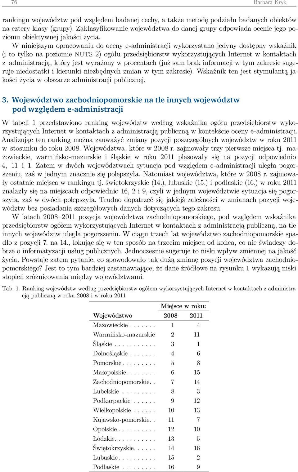 W niniejszym opracowaniu do oceny e-administracji wykorzystano jedyny dostępny wskaźnik (i to tylko na poziomie NUTS 2) ogółu przedsiębiorstw wykorzystujących Internet w kontaktach z administracją,