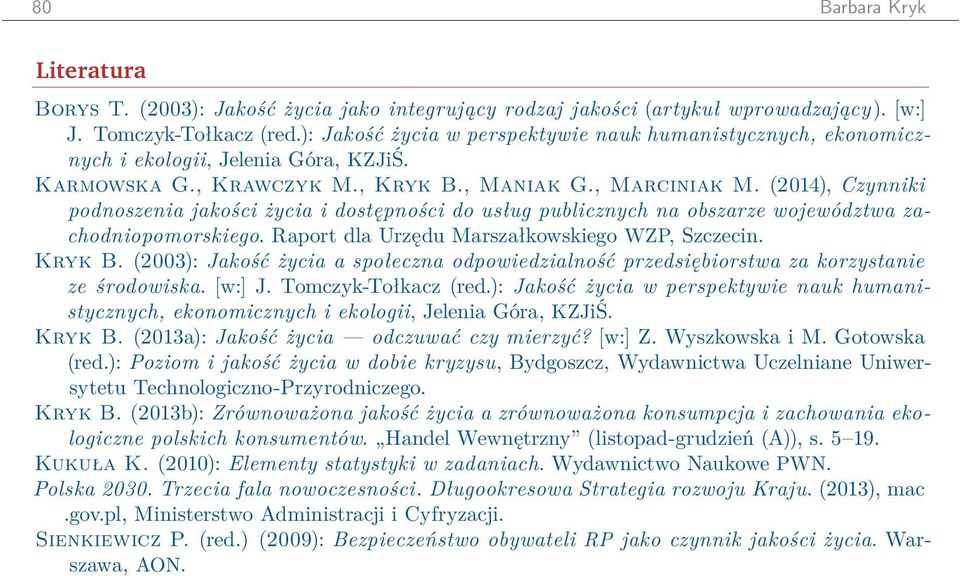 (2014), Czynniki podnoszenia jakości życia i dostępności do usług publicznych na obszarze województwa zachodniopomorskiego. Raport dla Urzędu Marszałkowskiego WZP, Szczecin. Kryk B.